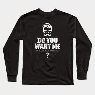 Do you want me to judge your hairstyle? Long Sleeve T-Shirt